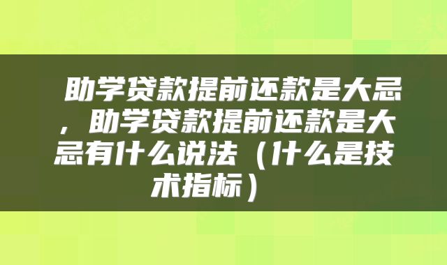  助学贷款提前还款是大忌，助学贷款提前还款是大忌有什么说法（什么是技术指标） 