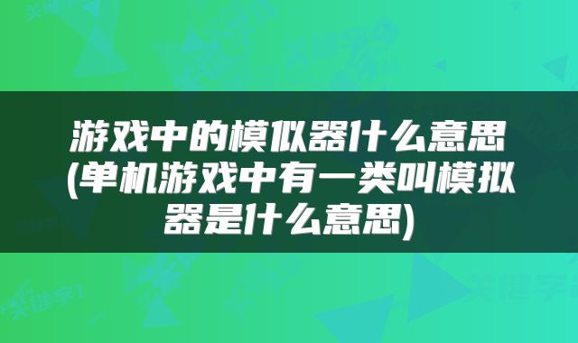 游戏中的模似器什么意思(单机游戏中有一类叫模拟器是什么意思)