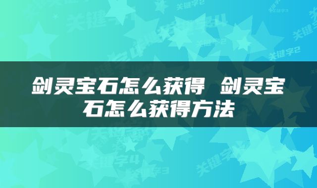 剑灵宝石怎么获得 剑灵宝石怎么获得方法