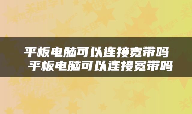 平板电脑可以连接宽带吗 平板电脑可以连接宽带吗
