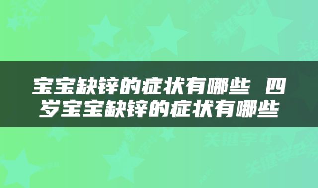 宝宝缺锌的症状有哪些 四岁宝宝缺锌的症状有哪些