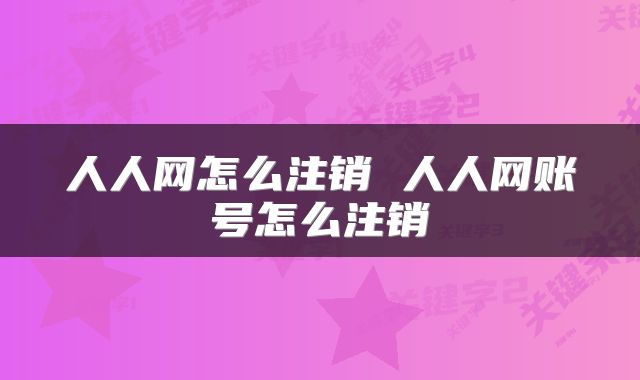 人人网怎么注销 人人网账号怎么注销