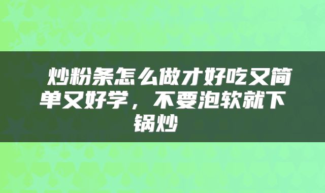  炒粉条怎么做才好吃又简单又好学，不要泡软就下锅炒 