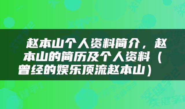  赵本山个人资料简介，赵本山的简历及个人资料（曾经的娱乐顶流赵本山） 