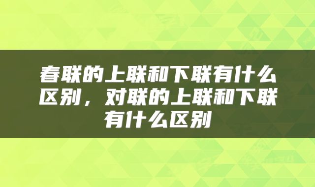春联的上联和下联有什么区别,对联的上联和下联有什么区别