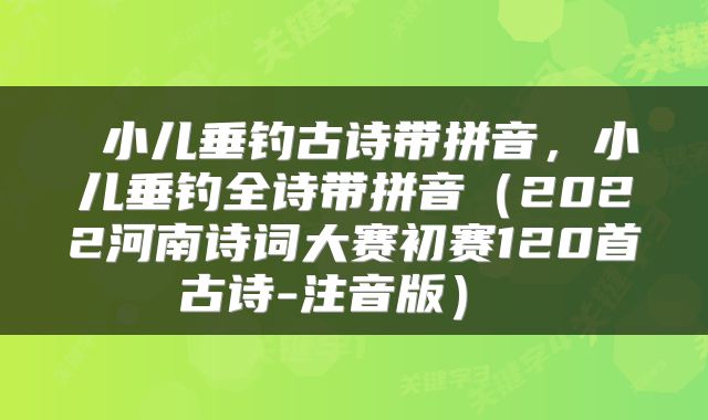 小儿垂钓古诗带拼音,小儿垂钓全诗带拼音(2022河南诗词大赛初赛120首古诗-注音版)