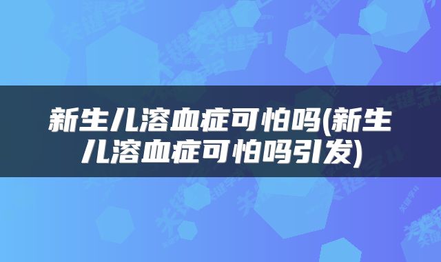新生儿溶血症可怕吗(新生儿溶血症可怕吗引发)