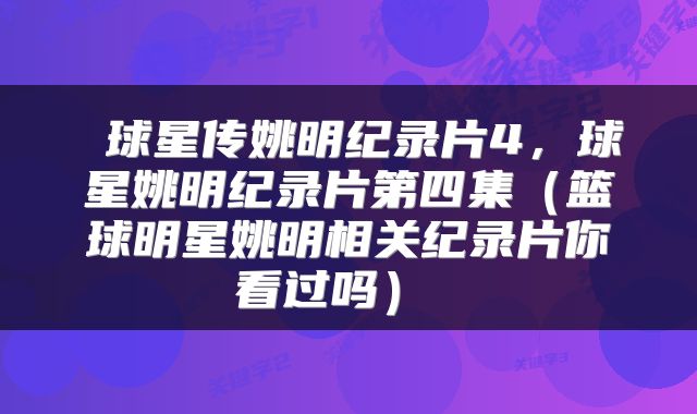  球星传姚明纪录片4，球星姚明纪录片第四集（篮球明星姚明相关纪录片你看过吗） 