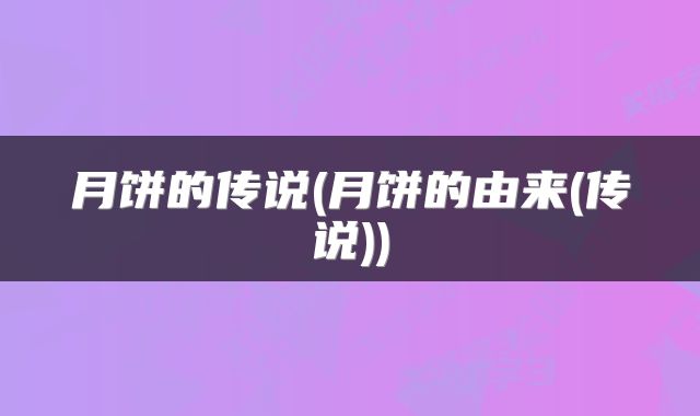 月饼的传说(月饼的由来(传说))