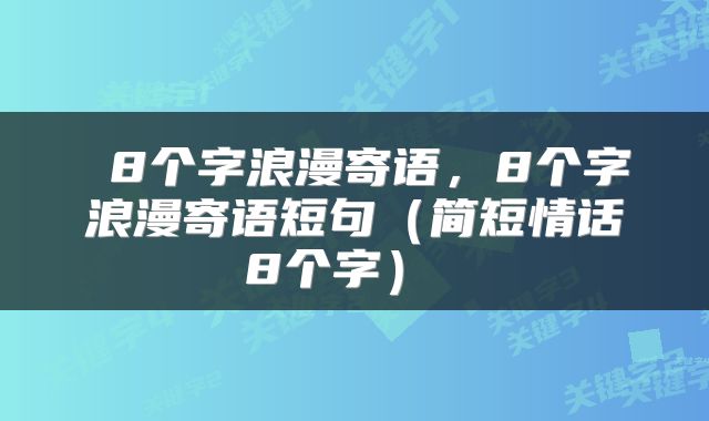  8个字浪漫寄语，8个字浪漫寄语短句（简短情话8个字） 