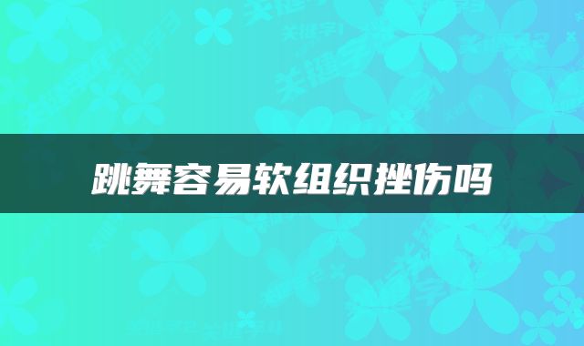 跳舞容易软组织挫伤吗