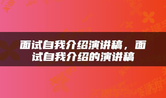 面试自我介绍演讲稿，面试自我介绍的演讲稿