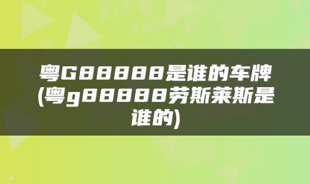 粤G88888是谁的车牌(粤g88888劳斯莱斯是谁的)