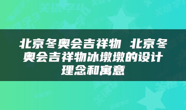 北京冬奥会吉祥物 北京冬奥会吉祥物冰墩墩的设计理念和寓意