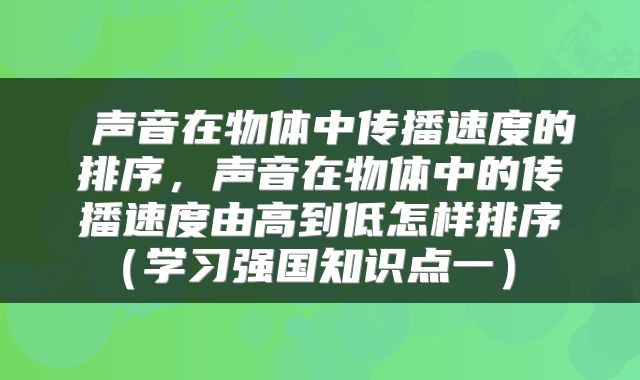 声音在物体中传播速度的排序,声音在物体中的传播速度由高到低怎样排序(学习强国知识点一)