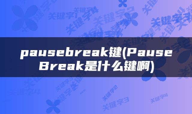 pausebreak键(PauseBreak是什么键啊)
