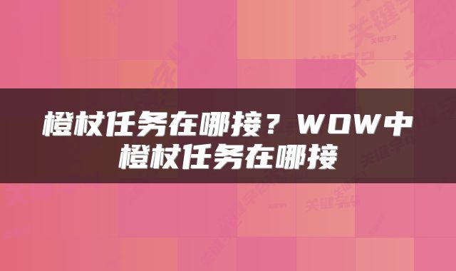 橙杖任务在哪接？WOW中橙杖任务在哪接