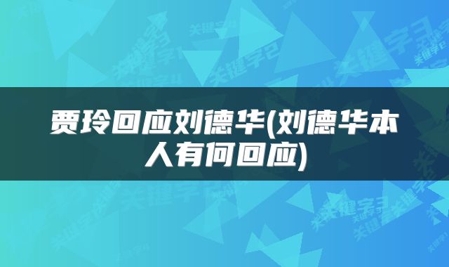 贾玲回应刘德华(刘德华本人有何回应)