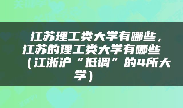江苏理工类大学有哪些,江苏的理工类大学有哪些(江浙沪“低调”的4所大学)