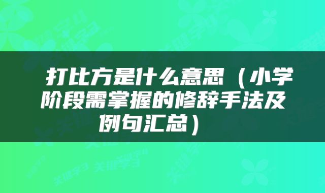  打比方是什么意思（小学阶段需掌握的修辞手法及例句汇总） 