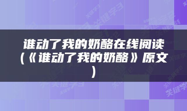 谁动了我的奶酪在线阅读(《谁动了我的奶酪》原文)