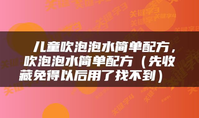  儿童吹泡泡水简单配方，吹泡泡水简单配方（先收藏免得以后用了找不到） 