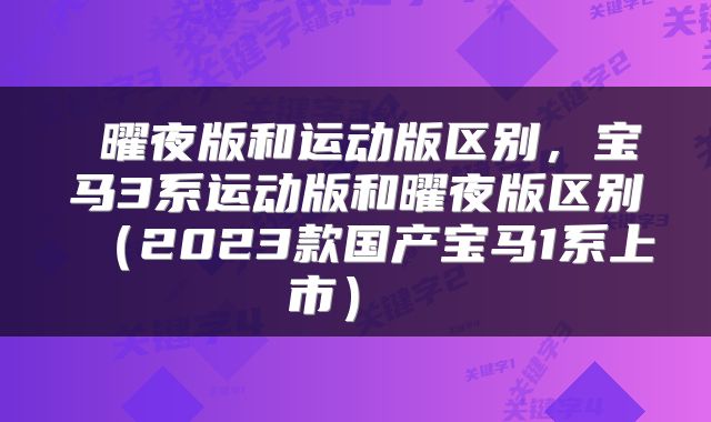 曜夜版和运动版区别,宝马3系运动版和曜夜版区别(2023款国产宝马1系上市)