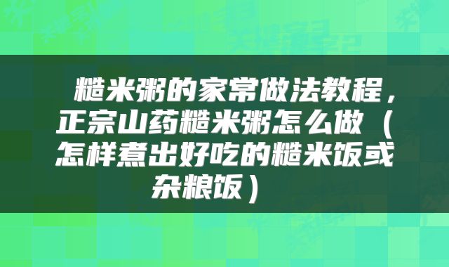 糙米粥的家常做法教程,正宗山药糙米粥怎么做(怎样煮出好吃的糙米饭或杂粮饭)