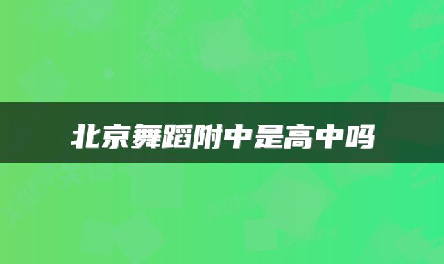 北京舞蹈附中是高中吗