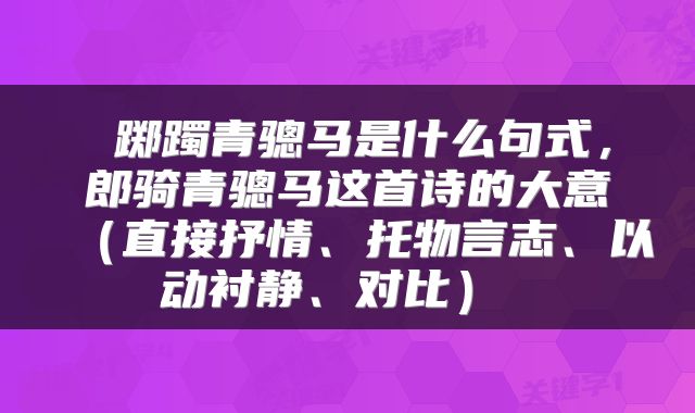  踯躅青骢马是什么句式，郎骑青骢马这首诗的大意（直接抒情、托物言志、以动衬静、对比） 