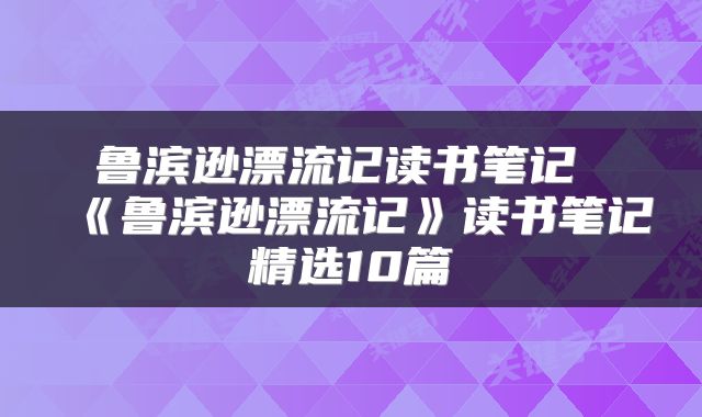鲁滨逊漂流记读书笔记 《鲁滨逊漂流记》读书笔记精选10篇