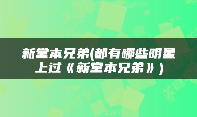 新堂本兄弟(都有哪些明星上过《新堂本兄弟》)