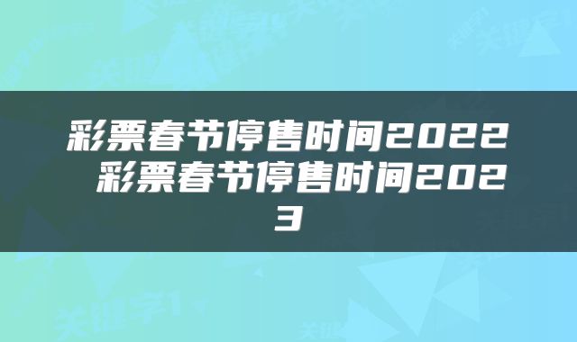 彩票春节停售时间2022 彩票春节停售时间2023