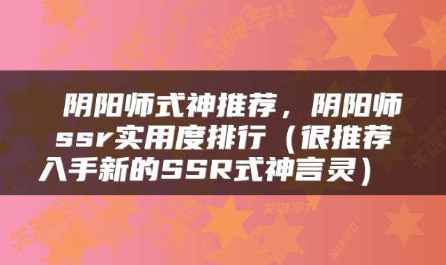 阴阳师式神推荐,阴阳师ssr实用度排行(很推荐入手新的SSR式神言灵)