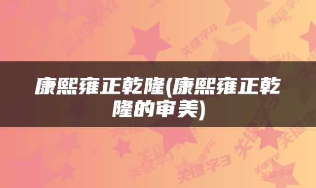 康熙雍正乾隆(康熙雍正乾隆的审美)