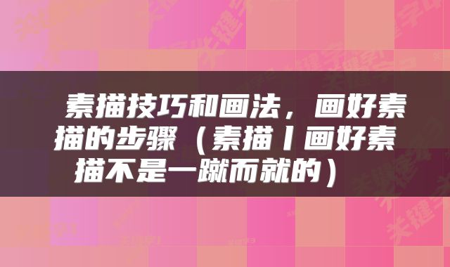  素描技巧和画法，画好素描的步骤（素描丨画好素描不是一蹴而就的） 