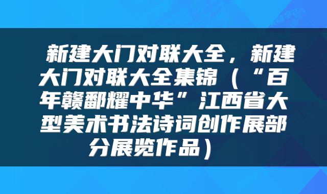 新建大门对联大全，新建大门对联大全集锦（“百年赣鄱耀中华”江西省大型美术书法诗词创作展部分展览作品） 