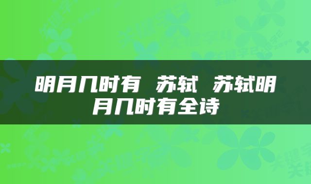 明月几时有 苏轼 苏轼明月几时有全诗