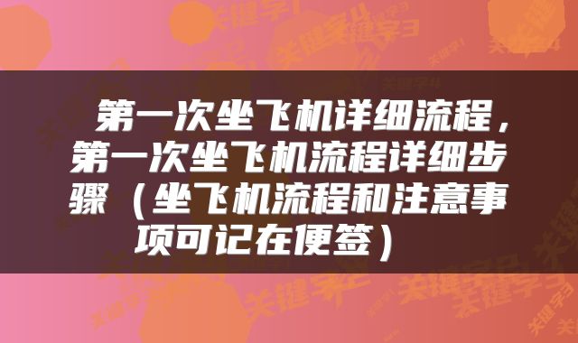  第一次坐飞机详细流程，第一次坐飞机流程详细步骤（坐飞机流程和注意事项可记在便签） 