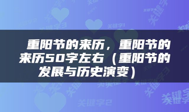  重阳节的来历，重阳节的来历50字左右（重阳节的发展与历史演变） 