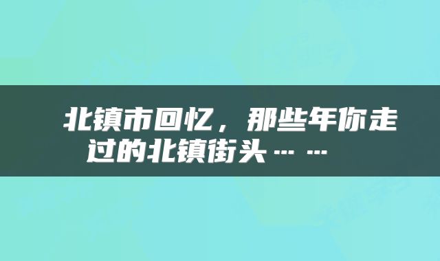  北镇市回忆，那些年你走过的北镇街头…… 