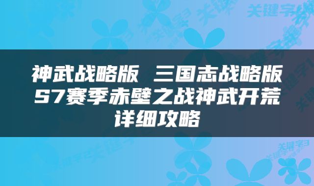 神武战略版 三国志战略版S7赛季赤壁之战神武开荒详细攻略