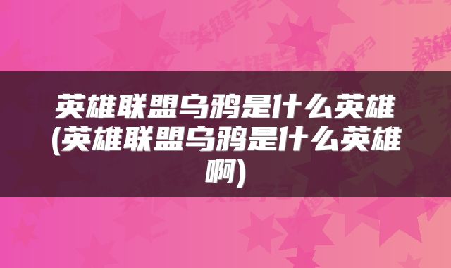 英雄联盟乌鸦是什么英雄(英雄联盟乌鸦是什么英雄啊)