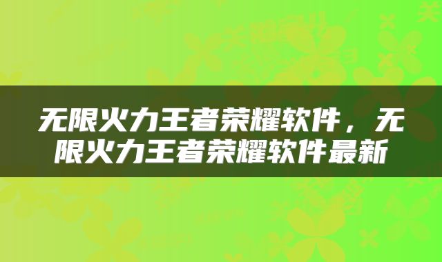 无限火力王者荣耀软件，无限火力王者荣耀软件最新
