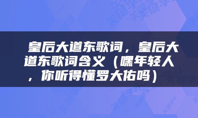  皇后大道东歌词，皇后大道东歌词含义（嘿年轻人，你听得懂罗大佑吗） 