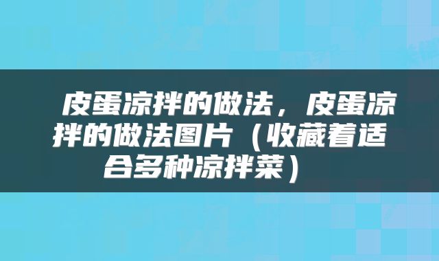 皮蛋凉拌的做法,皮蛋凉拌的做法图片(收藏着适合多种凉拌菜)