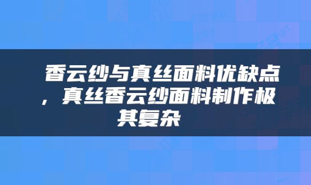  香云纱与真丝面料优缺点，真丝香云纱面料制作极其复杂 