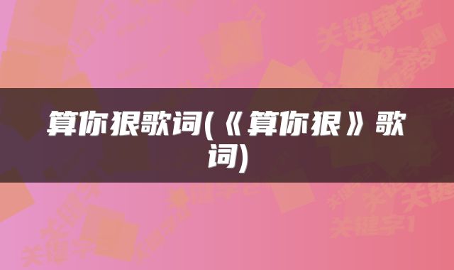 算你狠歌词(《算你狠》歌词)