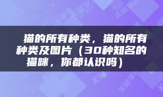  猫的所有种类，猫的所有种类及图片（30种知名的猫咪，你都认识吗） 