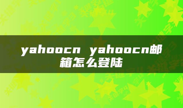 yahoocn yahoocn邮箱怎么登陆